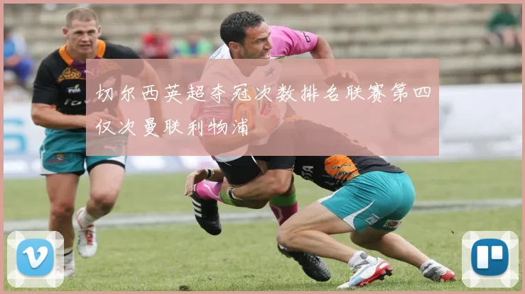 切尔西英超夺冠次数排名联赛第四仅次曼联利物浦