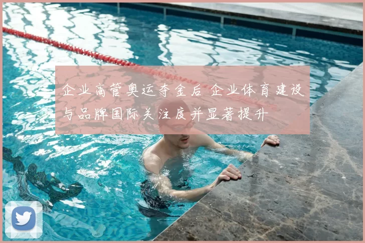 企业高管奥运夺金后 企业体育建设与品牌国际关注度并显著提升