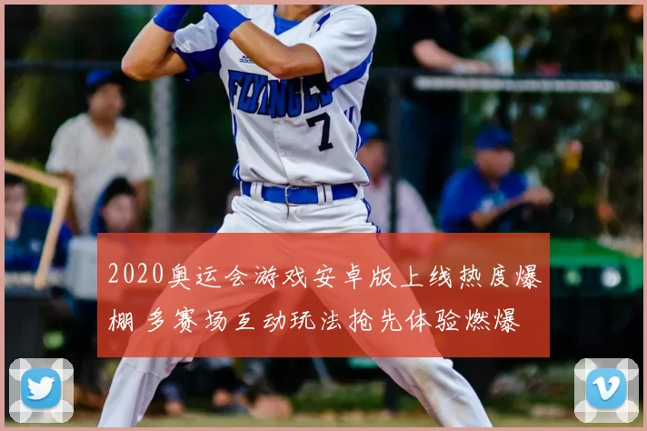 2020奥运会游戏安卓版上线热度爆棚 多赛场互动玩法抢先体验燃爆
