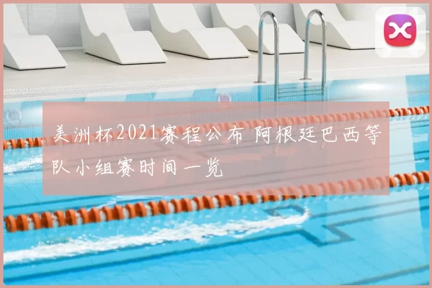 美洲杯2021赛程公布 阿根廷巴西等队小组赛时间一览