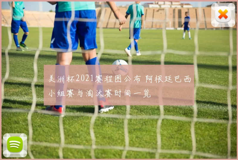 美洲杯2021赛程图公布 阿根廷巴西小组赛与淘汰赛时间一览