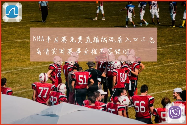 NBA季后赛免费直播线观看入口汇总 高清实时赛事全程不容错过