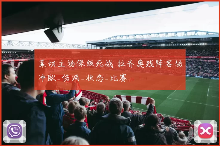莱切主场保级死战 拉齐奥残阵客场冲欧_伤病_状态_比赛