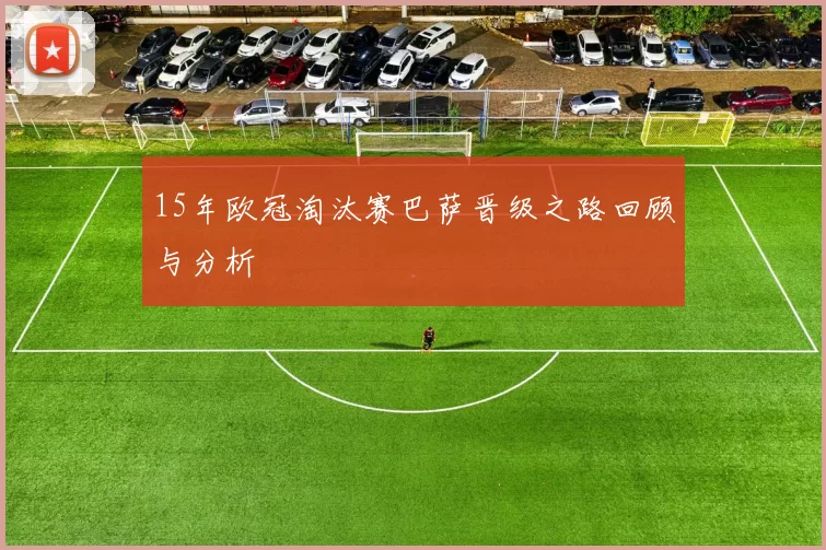 15年欧冠淘汰赛巴萨晋级之路回顾与分析
