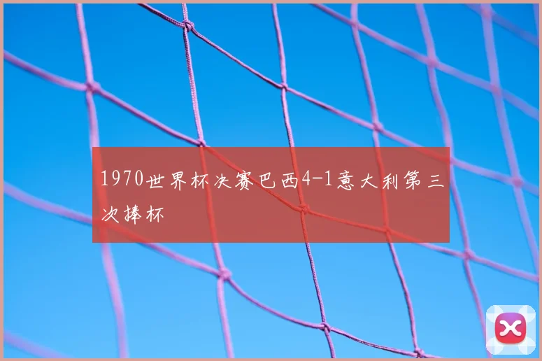 1970世界杯决赛巴西4-1意大利第三次捧杯