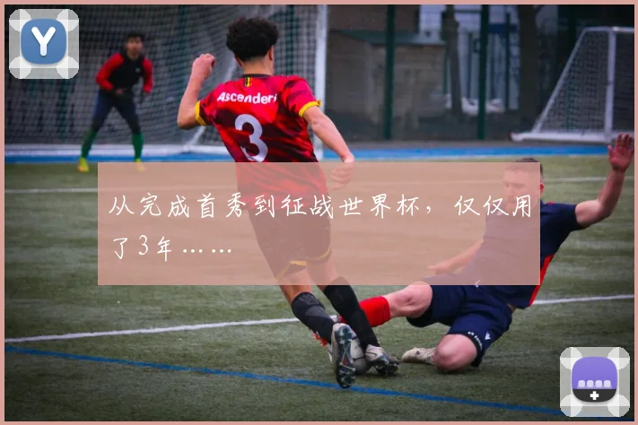 从完成首秀到征战世界杯，仅仅用了3年……